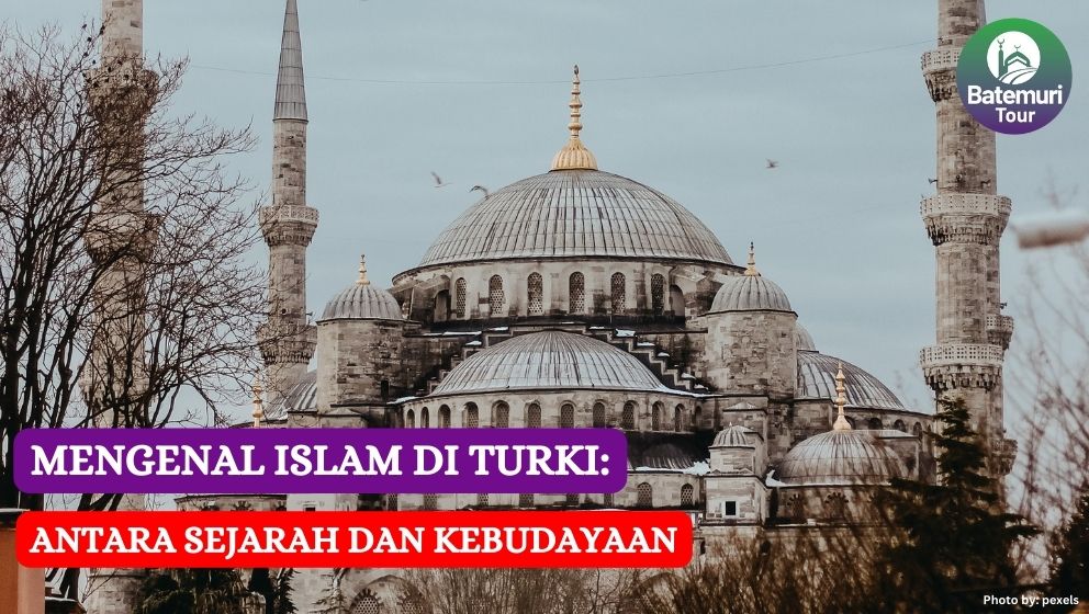 Mengenal Islam di Turki: Antara Sejarah dan Kebudayaan